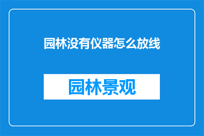 园林没有仪器怎么放线(园林建设中，如何无仪器精准放线？)
