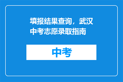 填报结果查询，武汉中考志愿录取指南(如何查询武汉中考志愿填报结果？)