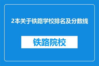 2本关于铁路学校排名及分数线(铁路学校排名及分数线：您是否了解？)