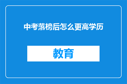 中考落榜后怎么更高学历(落榜后如何实现更高学历的跨越？)