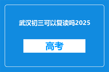 武汉初三可以复读吗2025(武汉初三学生是否可复读至2025年？)
