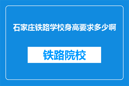 石家庄铁路学校身高要求多少啊(石家庄铁路学校对入学新生的身高有何要求？)