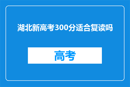 湖北新高考300分适合复读吗(湖北新高考300分是否适合复读？)