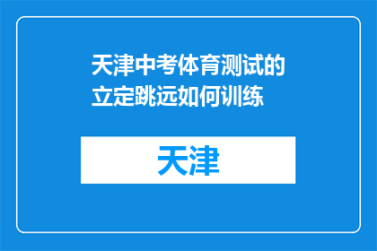 天津中考体育测试的立定跳远如何训练(如何训练天津中考体育测试中的立定跳远？)