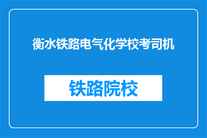 衡水铁路电气化学校考司机(衡水铁路电气化学校是否提供考司机资格的培训？)