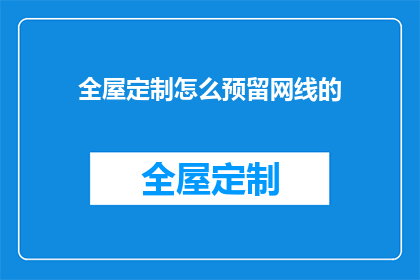 全屋定制怎么预留网线的(如何预留全屋定制网线？)