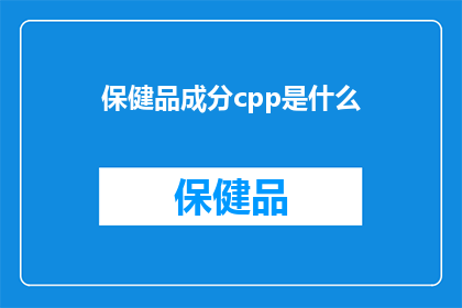 保健品成分cpp是什么(保健品成分中的CPP是什么？)