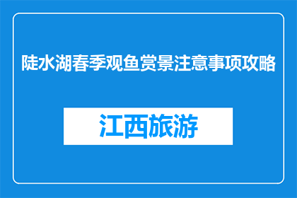 陡水湖春季观鱼赏景注意事项攻略(春季陡水湖观鱼赏景，你需要注意哪些事项？)