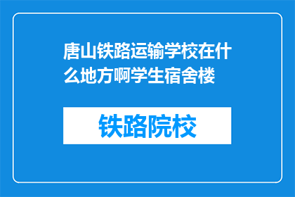 唐山铁路运输学校在什么地方啊学生宿舍楼(唐山铁路运输学校宿舍楼位于何处？)