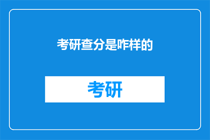 考研查分是咋样的(考研查分究竟是怎样的体验？)
