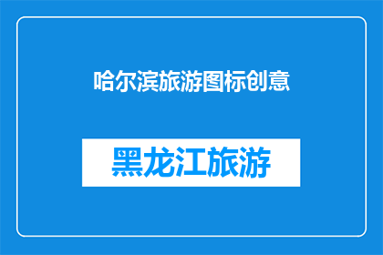 哈尔滨旅游图标创意(哈尔滨旅游图标创意：你见过哪些独特而引人入胜的视觉元素？)