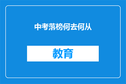中考落榜何去何从(中考落榜后，我们该如何选择？)
