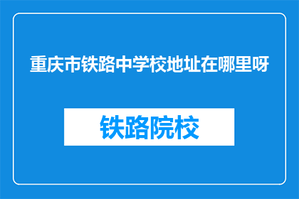 重庆市铁路中学校地址在哪里呀