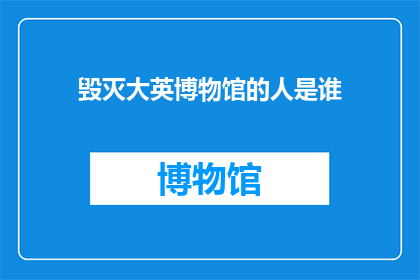 毁灭大英博物馆的人是谁