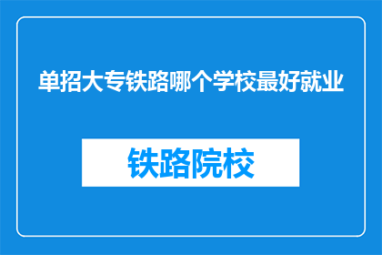 单招大专铁路哪个学校最好就业