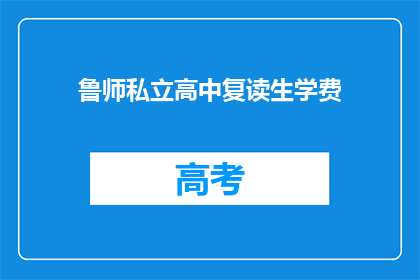 鲁师私立高中复读生学费(鲁师私立高中复读生学费是多少？)