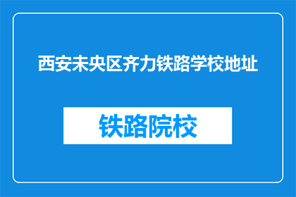 西安未央区齐力铁路学校地址(西安未央区齐力铁路学校具体位置在哪里？)
