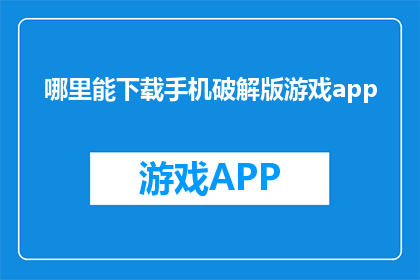 哪里能下载手机破解版游戏app(您知道在哪里可以下载到手机破解版游戏应用吗？)