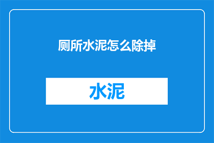 厕所水泥怎么除掉(如何彻底清除厕所水泥残留？)