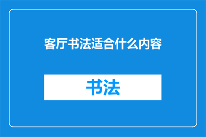 客厅书法适合什么内容(客厅书法适合什么内容？探索适合在客厅展示的书法艺术)