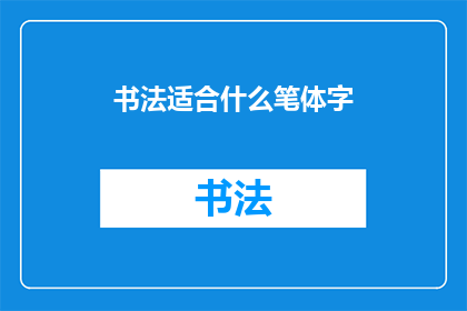 书法适合什么笔体字(书法中最适合使用的笔体类型是什么？)