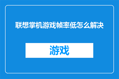 联想掌机游戏帧率低怎么解决(如何解决联想掌机游戏帧率下降的问题？)