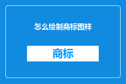怎么绘制商标图样(如何绘制商标图样？)
