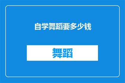自学舞蹈要多少钱(自学舞蹈需要多少费用？)