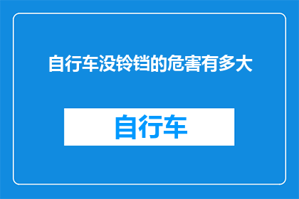 自行车没铃铛的危害有多大(自行车为何不再配备铃铛？其潜在危害究竟有多严重？)
