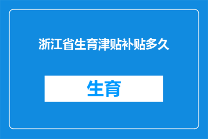 浙江省生育津贴补贴多久(浙江省生育津贴补贴的期限是多久？)