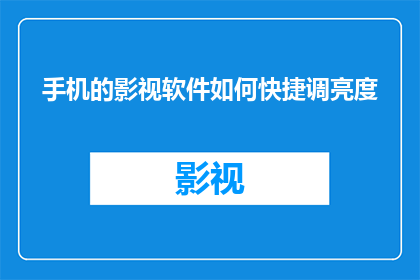 手机的影视软件如何快捷调亮度(如何快速调整手机影视软件的亮度？)