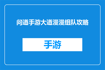 问道手游大道漫漫组队攻略(问道手游中如何组队以探索大道的无尽旅程？)