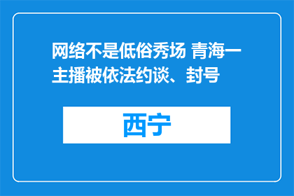 网络不是低俗秀场 青海一主播被依法约谈、封号