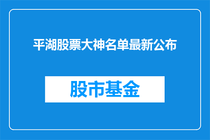 平湖股票大神名单最新公布(平湖股票市场的最新明星投资者名单揭晓了吗？)