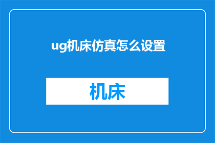 ug机床仿真怎么设置(如何精确设置UG机床仿真？)