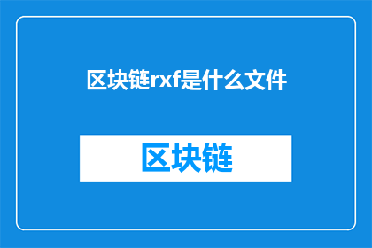 区块链rxf是什么文件(区块链rxf文件是什么？)