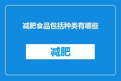 减肥食品包括种类有哪些(您是否好奇减肥食品的种类有哪些？)
