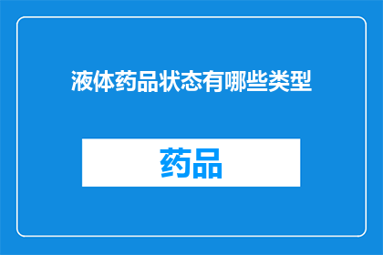 液体药品状态有哪些类型(液体药品状态类型有哪些？)