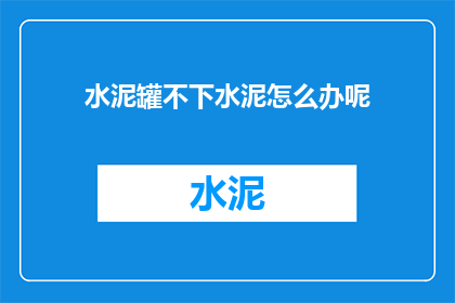 水泥罐不下水泥怎么办呢(当水泥罐无法装载水泥时，我们应该如何应对？)