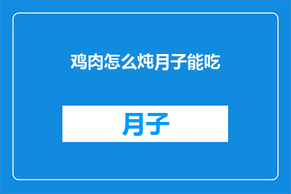 鸡肉怎么炖月子能吃(如何炖制美味的鸡肉，适合产后恢复期食用？)