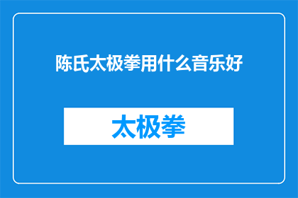 陈氏太极拳用什么音乐好(陈氏太极拳应选择何种音乐以增强练习效果？)