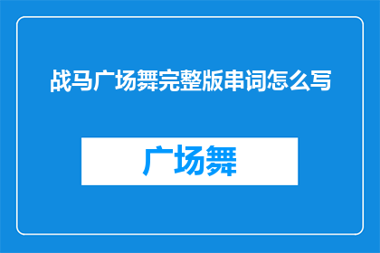 战马广场舞完整版串词怎么写(如何撰写一个引人入胜的战马广场舞完整版串词？)
