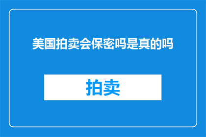 美国拍卖会保密吗是真的吗(美国拍卖会的保密性是否真实？)