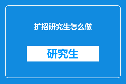 扩招研究生怎么做(如何有效扩大研究生招生规模？)