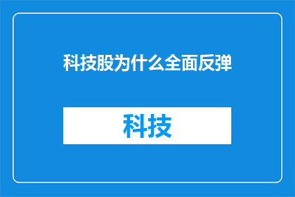 科技股为什么全面反弹(为什么科技股全面反弹？)