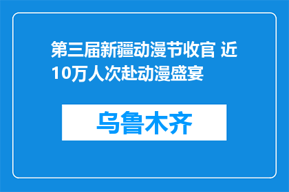 第三届新疆动漫节收官 近10万人次赴动漫盛宴