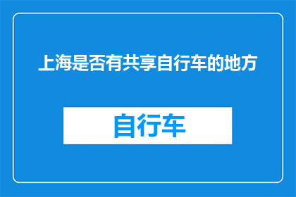 上海是否有共享自行车的地方(上海是否拥有共享自行车的便利？)