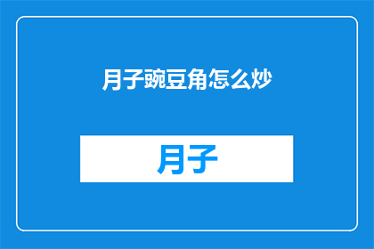月子豌豆角怎么炒(如何烹饪美味的月子豌豆角？)