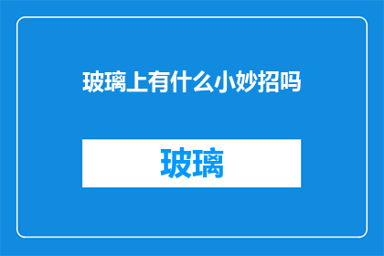 玻璃上有什么小妙招吗(探索玻璃上隐藏的小窍门：你发现了哪些实用的技巧？)