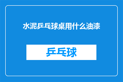 水泥乒乓球桌用什么油漆(水泥乒乓球桌应选用何种油漆以提升耐用性和美观度？)